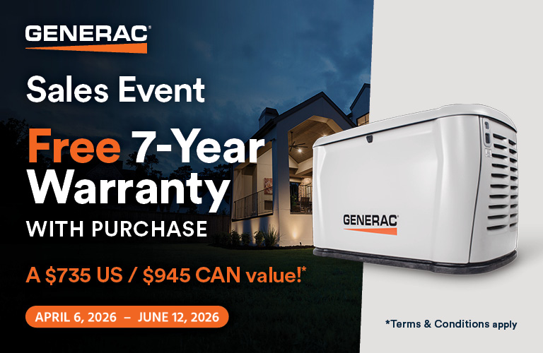 GENERAC Sales Event Free 7-Year Warranty with purchase A $735 US/$945 CAN value* APRIL 6, 2026 - June 12 2026 *Terms & Conditions apply